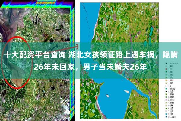 十大配资平台查询 湖北女孩领证路上遇车祸，隐瞒26年未回家，男子当未婚夫26年