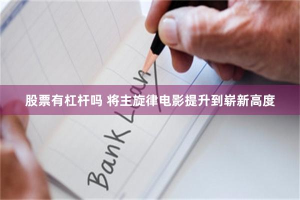 股票有杠杆吗 将主旋律电影提升到崭新高度