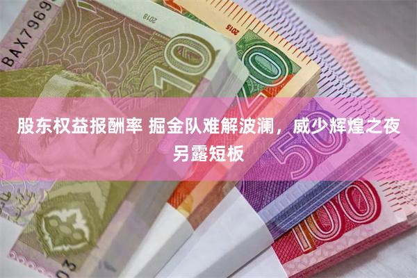 股东权益报酬率 掘金队难解波澜，威少辉煌之夜另露短板