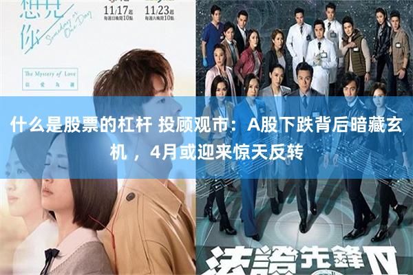 什么是股票的杠杆 投顾观市：A股下跌背后暗藏玄机 ，4月或迎来惊天反转