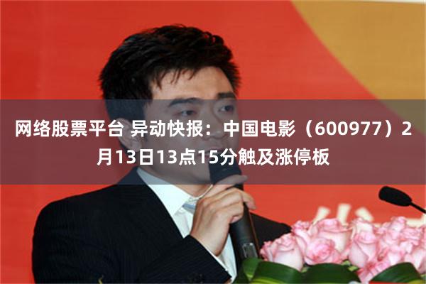 网络股票平台 异动快报：中国电影（600977）2月13日13点15分触及涨停板