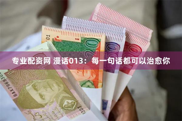 专业配资网 漫话013：每一句话都可以治愈你