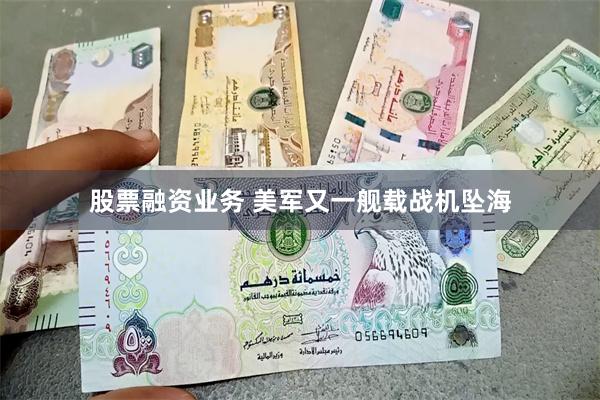 股票融资业务 美军又一舰载战机坠海
