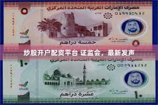 炒股开户配资平台 证监会，最新发声