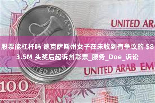股票能杠杆吗 德克萨斯州女子在未收到有争议的 $83.5M 头奖后起诉州彩票_服务_Doe_诉讼